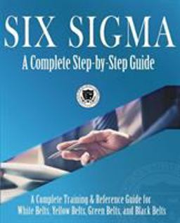 Six Sigma A Complete Training and Reference Guide for White Belts, Yellow Belts, Green Belts, and Black Belts: a Complete Step-By-Step Guide  9781732592605 Front Cover