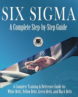 Six Sigma A Complete Training and Reference Guide for White Belts, Yellow Belts, Green Belts, and Black Belts: a Complete Step-By-Step Guide  9781732592650 Front Cover