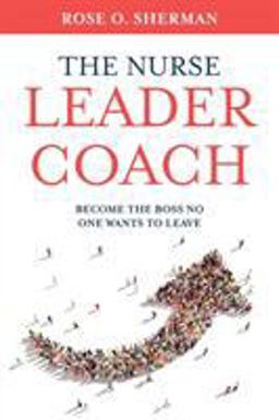 Nurse Leader Coach Become the Boss No One Wants to Leave  9781732912700 Front Cover