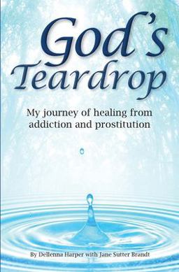 God's Teardrop My Journey of Healing from Addiction and Prostitution  9781732988125 Front Cover