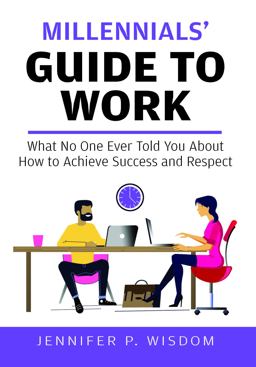 Millennials' Guide to Work What No One Ever Told You about How to Achieve Success and Respect  9781733097703 Front Cover