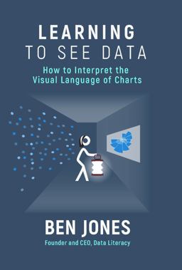 Learning to See Data How to Interpret the Visual Language of Charts  9781733263443 Front Cover