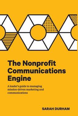 Nonprofit Communications Engine A Leader's Guide to Managing Mission-Driven Marketing and Communications  9781733355308 Front Cover