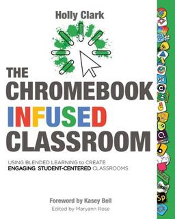 Chromebook Infused Classroom Using Blended Learning to Create Engaging Student-Centered Classroom  9781733481496 Front Cover