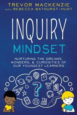 Inquiry Mindset Elementary Edition: Nurturing the Dreams, Wonders, and Curiosities of Our Youngest Learners  9781733646840 Front Cover