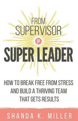 From Supervisor to Super Leader From Supervisor to Super Leader