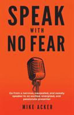 Speak with No Fear Go from a Nervous, Nauseated, and Sweaty Speaker to an Excited, Energized, and Passionate Presenter  9781733980005 Front Cover