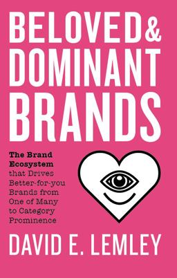 Beloved and Dominant Brands The Brand Ecosystem That Drives Better-For-you Brands from One of Many to Category Prominence  9781734019209 Front Cover