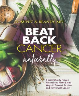 Beat Back Cancer Naturally 5 Scientifically Proven Natural and Plant-Based Ways to Prevent, Survive and Thrive with Cancer  9781734057508 Front Cover