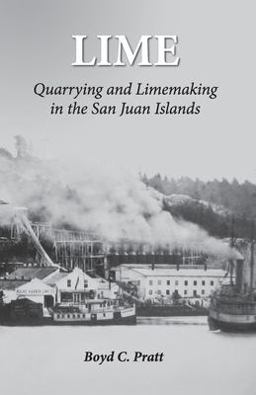 Lime Quarrying and Limemaking in the San Juan Islands  9781734235135 Front Cover