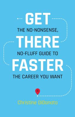 Get There Faster The No-Nonsense, No-fluff Guide to Get the Career You Want  9781734503890 Front Cover