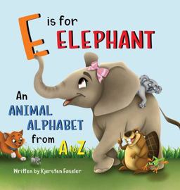 E Is for Elephant An Animal Alphabet from a to Z  9781734825602 Front Cover