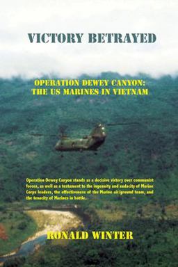 Victory Betrayed Operation Dewey Canyon: US Marines in Vietnam  9781734836905 Front Cover