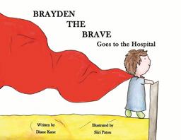 Brayden the Brave Goes to the Hospital Brayden the Brave Goes to the Hospital