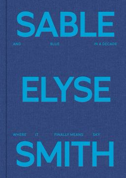 Sable Elyse Smith: and Blue in a Decade Where It Finally Means Sky