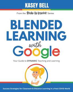 Blended Learning with Google Your Guide to Dynamic Teaching and Learning  9781735601823 Front Cover