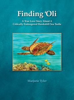 Finding 'Oli A True Love Story about a Critically Endangered Hawksbill Sea Turtle 1st 9781735693200 Front Cover