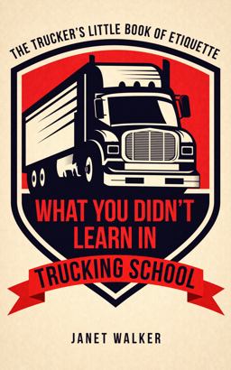 What You Didn't Learn in Trucking School