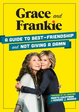 Grace and Frankie A Guide to Best-Friendship and Not Giving a Damn  9781736324387 Front Cover