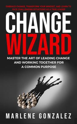 Change Wizard Master the Art of Leading Change and Working Together for a Common Purpose  9781737191704 Front Cover