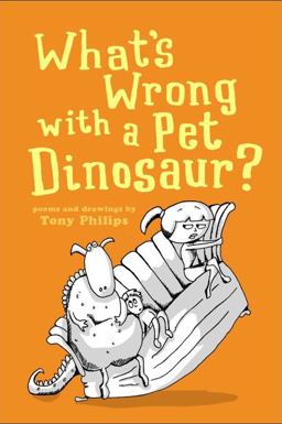 What's Wrong with a Pet Dinosaur? Poems and Drawing by Tony Philips  9781737555605 Front Cover
