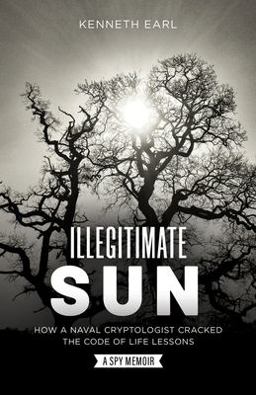 Illegitimate Sun How a Naval Cryptologist Cracked the Code of Life Lessons 1st 9781737565000 Front Cover