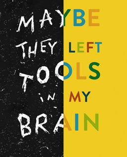 Maybe They Left Tools in My Brain