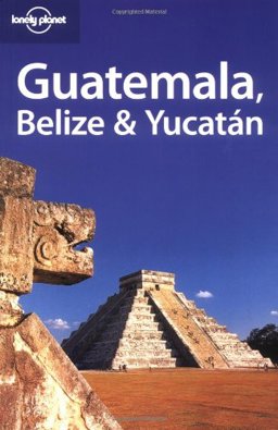 Guatemala, Belize and Yucatan Guatemala, Belize and Yucatan