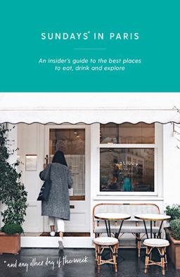 Sundays in Paris An Insider's Guide to the Best Places to Eat, Drink and Explore - and Every Other Day of the Week  9781741175417 Front Cover