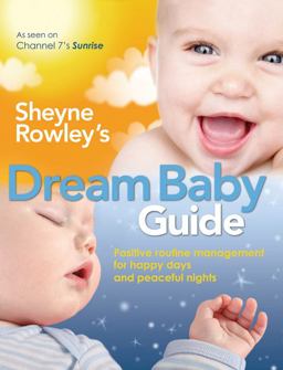 Sheyne Rowley's Dream Baby Guide Positive Routine Management for Happy Days and Peaceful Nights  9781741753257 Front Cover