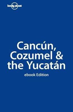 Lonely Planet Cancun, Cozumel and the Yucatan
