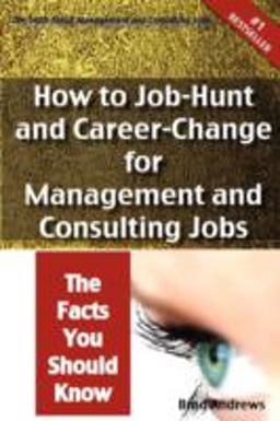 The Truth about Management and Consulting Jobs - How to Job-Hunt and Career-Change for Management and Consulting Jobs - the Facts You Should Know