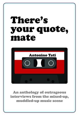 There's Your Quote, Mate An Anthology of Outrageous Interviews from the Mixed-Up, Muddled-up Music Scene 2017 9781742575933 Front Cover