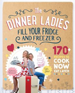 The Dinner Ladies: 170 Recipes to Cook Now, Eat Later  9781743366059 Front Cover