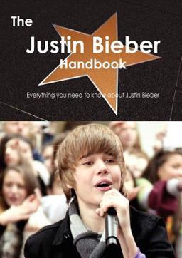 The Justin Bieber Handbook - Everything You Need to Know about Justin Bieber The Justin Bieber Handbook - Everything You Need to Know about Justin Bieber