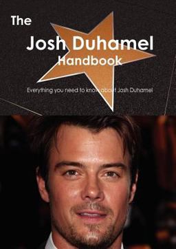 The Josh Duhamel Handbook - Everything You Need to Know about Josh Duhamel The Josh Duhamel Handbook - Everything You Need to Know about Josh Duhamel