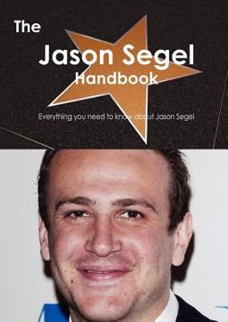 The Jason Segel Handbook - Everything You Need to Know about Jason Segel The Jason Segel Handbook - Everything You Need to Know about Jason Segel