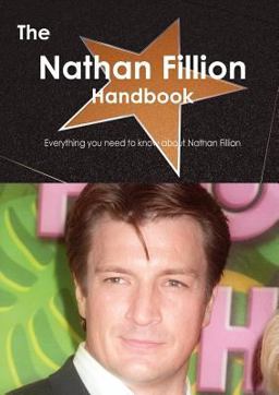 The Nathan Fillion Handbook - Everything You Need to Know about Nathan Fillion The Nathan Fillion Handbook - Everything You Need to Know about Nathan Fillion