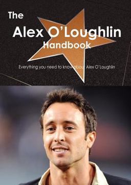 The Alex o'Loughlin Handbook - Everything You Need to Know about Alex O'Loughlin The Alex o'Loughlin Handbook - Everything You Need to Know about Alex O'Loughlin