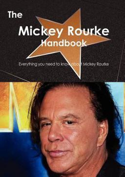 The Mickey Rourke Handbook - Everything You Need to Know about Mickey Rourke The Mickey Rourke Handbook - Everything You Need to Know about Mickey Rourke