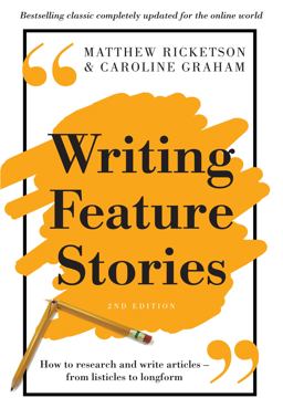 Writing Feature Stories How to Research and Write Articles - from Listicles to Longform 2nd 9781760113698 Front Cover