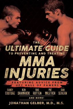 Ultimate Guide to Preventing and Treating MMA Injuries Featuring Advice from UFC Hall of Famers Randy Couture, Ken Shamrock, Bas Rutten, Pat Miletich, Dan Severn and More!  9781770411722 Front Cover