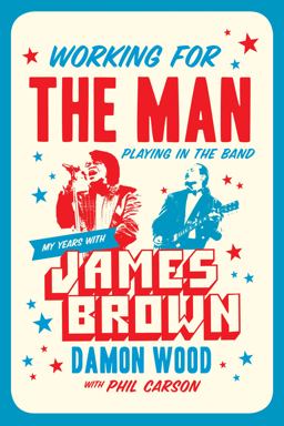 Working for the Man, Playing in the Band My Years with James Brown  9781770413856 Front Cover