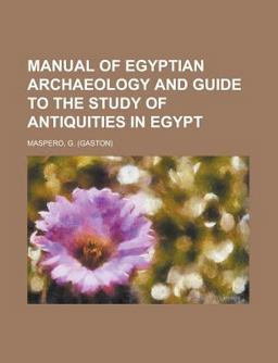 Manual of Egyptian Archaeology and Guide to the Study of Antiquities in Egypt