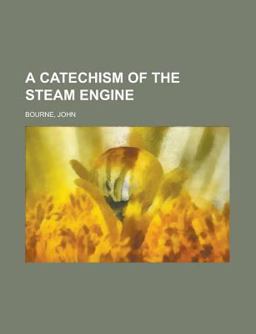 A Catechism of the Steam Engine