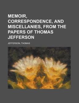 Memoir, Correspondence, and Miscellanies, from the Papers of Thomas Jefferson