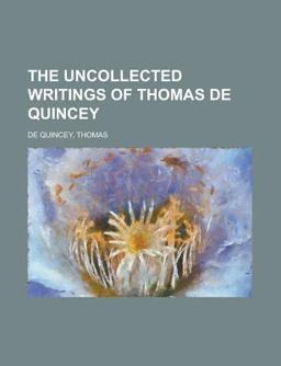 The Uncollected Writings of Thomas de Quincey-