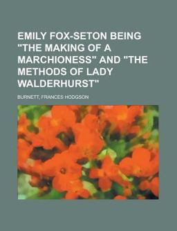 Emily Fox-Seton Being the Making of a Marchioness and the Methods of Lady Walderhurst
