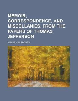 Memoir, Correspondence, and Miscellanies, from the Papers of Thomas Jefferson