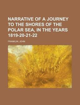 Narrative of a Journey to the Shores of the Polar Sea, in the Years 1819-20-21-22
